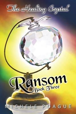 Ransom: The Healing Crystal Trilogy, Book Three - Michele Poague - cover