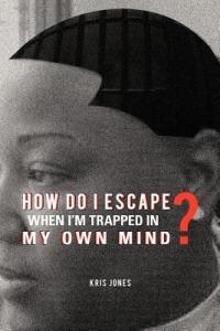 How Do I Escape When I'm Trapped in My Own Mind? - Kris Jones - cover