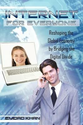 Internet for Everyone: Reshaping the Global Economy by Bridging the Digital Divide - Emdad Khan - cover