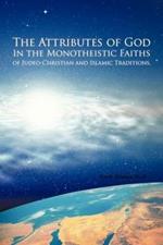 The Attributes of God in the Monotheistic Faiths of Judeo-Christian and Islamic Traditions.