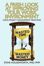 A Fresh Look at Improving Your Work Environment: Using Project Management Principles