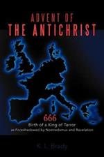 Advent of the Antichrist: Birth of a King of Terror as Foreshadowed by Nostradamus and Revelation