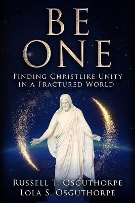 Be One: Finding Christlike Unity in a Fractured World - Russell Osguthorpe - cover