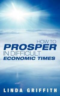 How to Prosper in Difficult Economic Times - Linda Griffith - cover