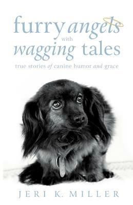 Furry Angels with Wagging Tales: True Stories of Canine Humor and Grace - Jeri K Miller - cover