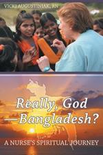 Really, God-Bangladesh?: A Nurse's Spiritual Journey