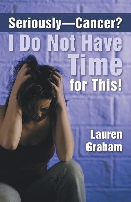 Seriously-Cancer? I Do Not Have Time for This! - Lauren Graham - cover