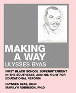 Making a Way: Ulysses Byas, First Black School Superintendent in the Southeast, and His Fight for Educational Reform