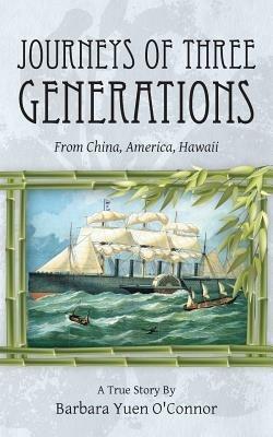 Journeys of Three Generations: From China, America, Hawaii - Barbara Yuen O'Connor - cover