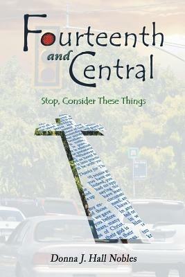 Fourteenth and Central: Stop, Consider These Things - Donna J Hall Nobles - cover