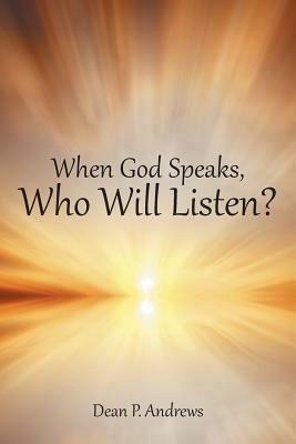 When God Speaks, Who Will Listen? - Dean P Andrews - cover