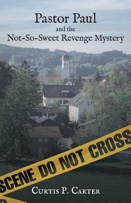 Pastor Paul and the Not-So-Sweet Revenge Mystery - Curtis P Carter - cover