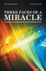 Three Faces of a Miracle: A Family Transformed by God's Healing Power