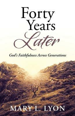 Forty Years Later: God's Faithfulness Across Generations - Mary L Lyon - cover