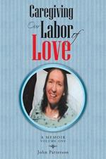 Caregiving: Our Labor of Love: A Memoir