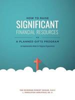 How to Raise Significant Financial Resources Via a Planned Gifts Program: An Implementation Model for Religious Organizations