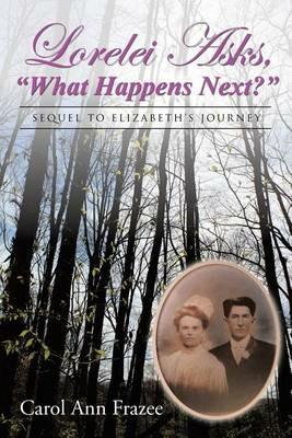 Lorelei Asks, What Happens Next?: Sequel to Elizabeth's Journey - Carol Ann Frazee - cover