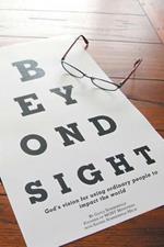Beyond Sight: God's Vision for Using Ordinary People to Impact the World