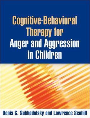 Cognitive-Behavioral Therapy for Anger and Aggression in Children - Denis G. Sukhodolsky,Lawrence Scahill - cover