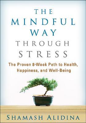 The Mindful Way through Stress: The Proven 8-Week Path to Health, Happiness, and Well-Being - Shamash Alidina - cover