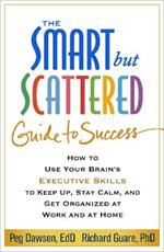 The Smart but Scattered Guide to Success: How to Use Your Brain's Executive Skills to Keep Up, Stay Calm, and Get Organized at Work and at Home