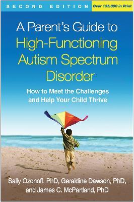 A Parent's Guide to High-Functioning Autism Spectrum Disorder, Second Edition: How to Meet the Challenges and Help Your Child Thrive - Sally Ozonoff,Geraldine Dawson,James C. McPartland - cover