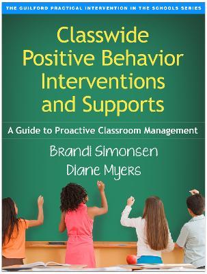 Classwide Positive Behavior Interventions and Supports: A Guide to Proactive Classroom Management - Brandi Simonsen,Diane Myers - cover