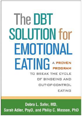 The DBT Solution for Emotional Eating: A Proven Program to Break the Cycle of Bingeing and Out-of-Control Eating - Debra L. Safer,Sarah Adler,Philip C. Masson - cover