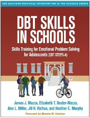 DBT Skills in Schools: Skills Training for Emotional Problem Solving for Adolescents (DBT STEPS-A) - James J. Mazza,Elizabeth T. Dexter-Mazza,Alec L. Miller - cover