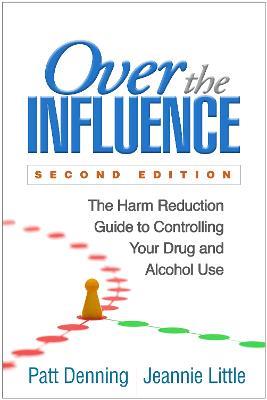 Over the Influence: The Harm Reduction Guide to Controlling Your Drug and Alcohol Use - Patt Denning,Jeannie Little - cover