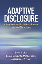 Adaptive Disclosure: A New Treatment for Military Trauma, Loss, and Moral Injury