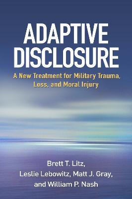 Adaptive Disclosure: A New Treatment for Military Trauma, Loss, and Moral Injury - Brett T. Litz,Leslie Lebowitz,Matt J. Gray - cover