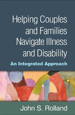 Helping Couples and Families Navigate Illness and Disability: An Integrated Approach - John S. Rolland - cover