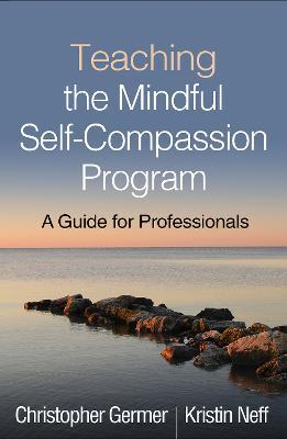 Teaching the Mindful Self-Compassion Program: A Guide for Professionals - Christopher Germer,Kristin Neff - cover