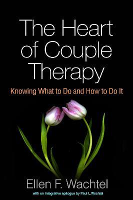 The Heart of Couple Therapy: Knowing What to Do and How to Do It - Ellen F. Wachtel - cover