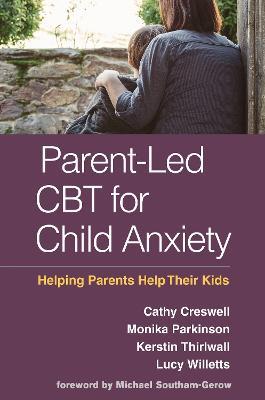 Parent-Led CBT for Child Anxiety: Helping Parents Help Their Kids - Cathy Creswell,Monika Parkinson,Kerstin Thirlwall - cover