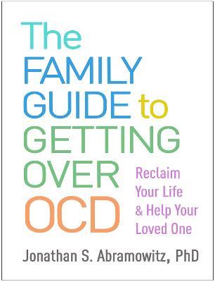 The Family Guide to Getting Over OCD: Reclaim Your Life and Help Your Loved One - Jonathan S. Abramowitz - cover