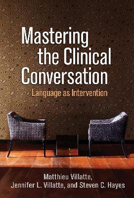 Mastering the Clinical Conversation: Language as Intervention - Matthieu Villatte,Jennifer L. Villatte,Steven C. Hayes - cover