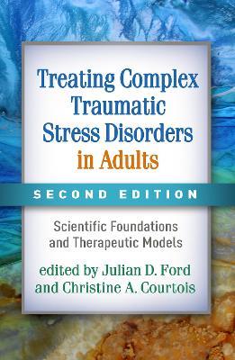Treating Complex Traumatic Stress Disorders in Adults: Scientific Foundations and Therapeutic Models - cover