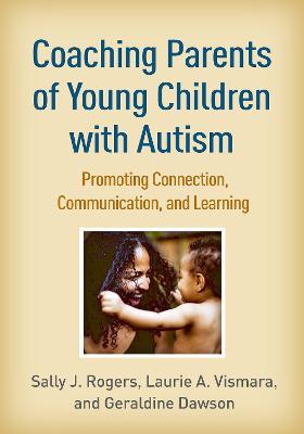 Coaching Parents of Young Children with Autism: Promoting Connection, Communication, and Learning - Sally J. Rogers,Laurie A. Vismara,Geraldine Dawson - cover