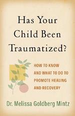 Has Your Child Been Traumatized?: How to Know and What to Do to Promote Healing and Recovery