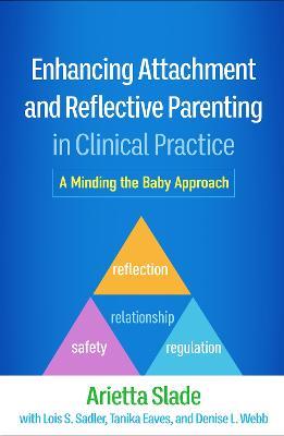 Enhancing Attachment and Reflective Parenting in Clinical Practice: A Minding the Baby Approach - Arietta Slade - cover