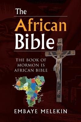 The African Bible: The Book of Mormon Is African Bible - Embaye Melekin - cover
