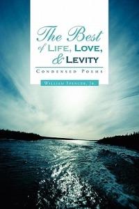 The Best of Life, Love, and Levity: Condensed Poems - William Spencer - cover