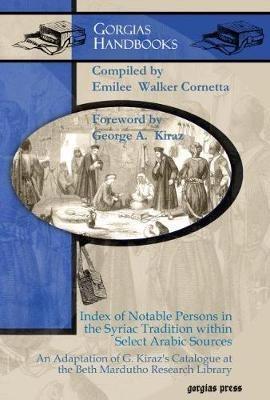 Index of Notable Persons in the Syriac Tradition within Select Arabic Sources: An Adaptation of G. Kiraz's Catalogue at the Beth Mardutho Research Library - George Kiraz,Emilee Walker Cornetta - cover