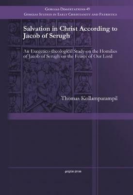 Salvation in Christ According to Jacob of Serugh: An Exegetico-theological Study on the Homilies of Jacob of Serugh on the Feasts of Our Lord - Thomas Kollamparampil - cover