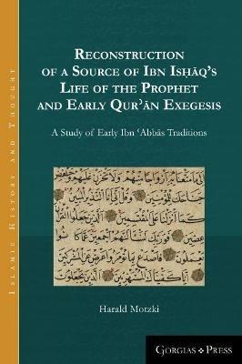 Reconstruction of a Source of Ibn Ishaq's Life of the Prophet and Early Qur'an Exegesis: A Study of Early Ibn 'Abbas Traditions - Harald Motzki - cover