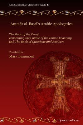 'Ammar al-Basri's Arabic Apologetics: The Book of the Proof concerning the Course of the Divine Economy and The Book of Questions and Answers - cover