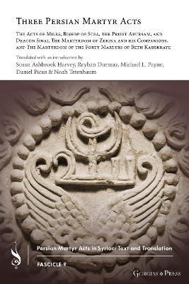 Three Persian Martyr Acts: The Acts of Miles, Bishop of Susa, the Priest Abursam, and Deacon Sinai, The Martyrdom of Zebina and his Companions, and The Martyrdom of the Forty Martyrs of Beth Kashkraye - cover