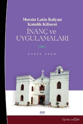 Mersin Latin Italian Catholic Church: Beliefs and Practices - Yasin Ipek - cover